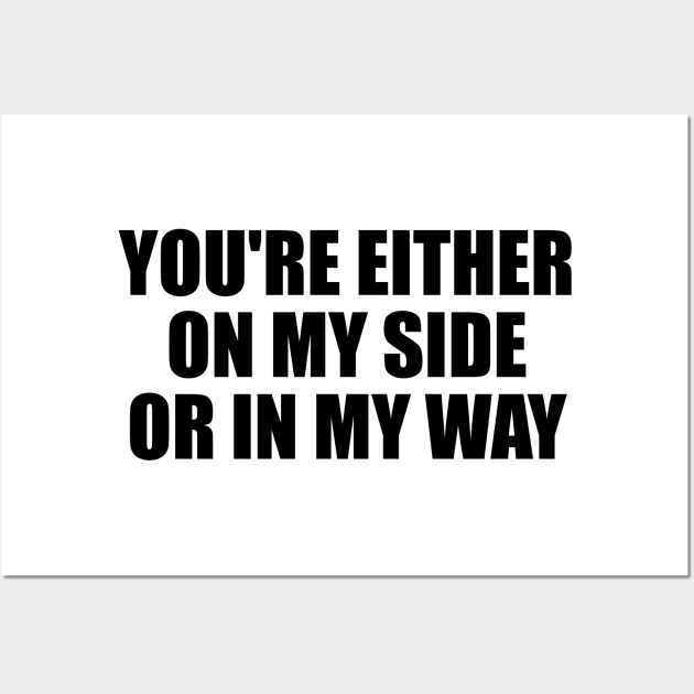 You're either on my side, or in my way Wall Art by D1FF3R3NT